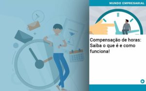 Compensacao De Horas Saiba O Que E E Como Funciona Organização Contábil Lawini - Contabilidade na Vila Prudente | WNR Consultoria Contábil