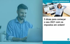 5 Dicas Para Comecar O Seu 2021 Com Os Impostos Em Ordem Organização Contábil Lawini - Contabilidade na Vila Prudente | WNR Consultoria Contábil