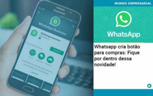 Whatsapp Cria Botao Para Compras Fique Por Dentro Dessa Novidade Organização Contábil Lawini - Contabilidade na Vila Prudente | WNR Consultoria Contábil