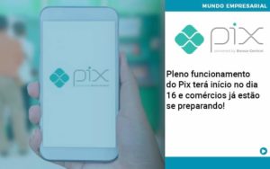 Pleno Funcionamento Do Pix Terá Início No Dia 16 E Comércios Já Estão Se Preparando Organização Contábil Lawini - Contabilidade na Vila Prudente | WNR Consultoria Contábil