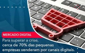 Para Superar A Crise Cerca De 70 Das Pequenas Empresas Venderam Por Canais Digitais Organização Contábil Lawini - Contabilidade na Vila Prudente | WNR Consultoria Contábil