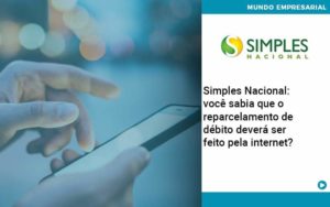 Simples Nacional Voce Sabia Que O Reparcelamento De Debito Devera Ser Feito Pela Internet Organização Contábil Lawini - Contabilidade na Vila Prudente | WNR Consultoria Contábil