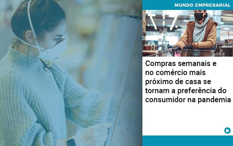 Compras Semanais E No Comercio Mais Proximo De Casa Se Tornam A Preferencia Do Consumidor Na Pandemia Organização Contábil Lawini - Contabilidade na Vila Prudente | WNR Consultoria Contábil