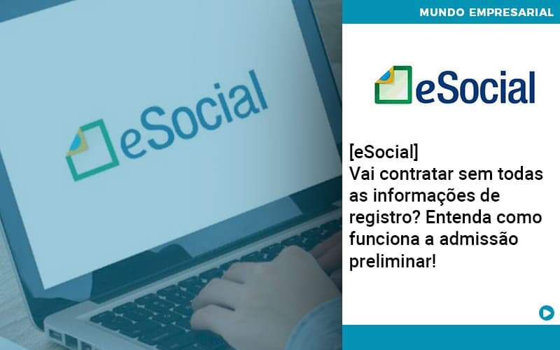 E Social Vai Contratar Sem Todas As Informacoes De Registro Entenda Como Funciona A Admissao Preliminar Organização Contábil Lawini - Contabilidade na Vila Prudente | WNR Consultoria Contábil