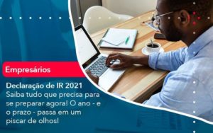 Declaracao De Ir 2021 Saiba Tudo Que Precisa Para Se Preparar Agora O Ano E O Prazo Passa Em Um Piscar De Olhos 1 Organização Contábil Lawini - Contabilidade na Vila Prudente | WNR Consultoria Contábil